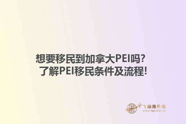 想要移民到加拿大PEI嗎？了解PEI移民條件及流程!