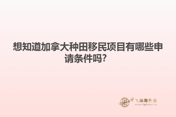 想知道加拿大種田移民項目有哪些申請條件嗎？