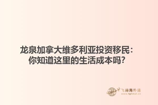 龍泉加拿大維多利亞投資移民：你知道這里的生活成本嗎？