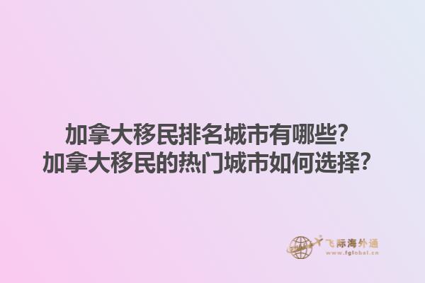 加拿大移民排名城市有哪些？加拿大移民的熱門城市如何選擇？1.jpg