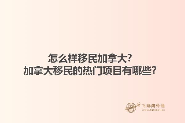 怎么樣移民加拿大？加拿大移民的熱門項目有哪些？1.jpg