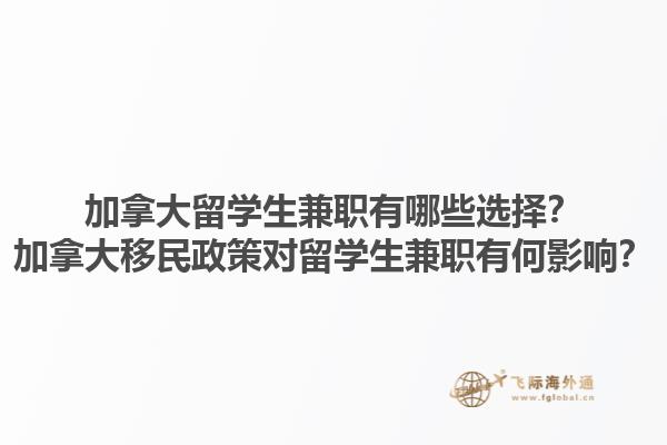 加拿大留學(xué)生兼職有哪些選擇？加拿大移民政策對(duì)留學(xué)生兼職有何影響？