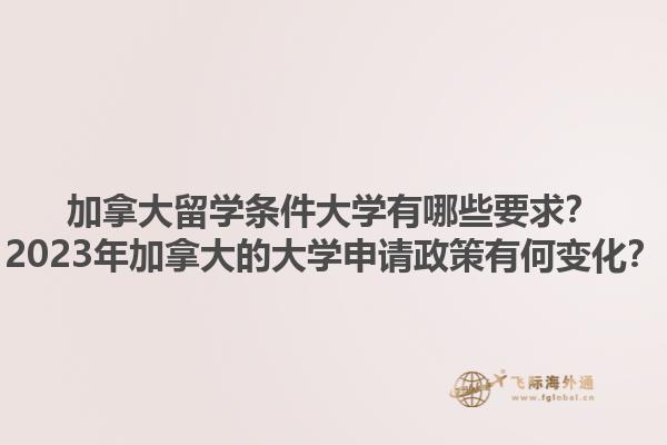 加拿大留學(xué)條件大學(xué)有哪些要求？2023年加拿大的大學(xué)申請(qǐng)政策有何變化？