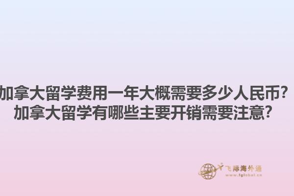 加拿大留學(xué)費(fèi)用一年大概需要多少人民幣？加拿大留學(xué)有哪些主要開(kāi)銷(xiāo)需要注意？