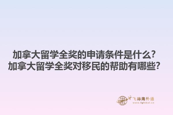 加拿大留學(xué)全獎(jiǎng)的申請(qǐng)條件是什么？加拿大留學(xué)全獎(jiǎng)對(duì)移民的幫助有哪些？