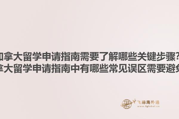 加拿大留學(xué)申請指南需要了解哪些關(guān)鍵步驟？加拿大留學(xué)申請指南中有哪些常見誤區(qū)需要避免？