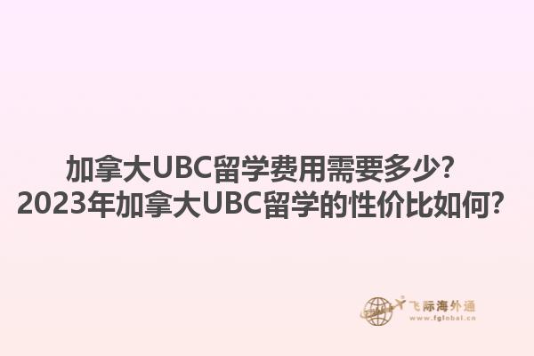 加拿大UBC留學費用需要多少？2023年加拿大UBC留學的性價比如何？