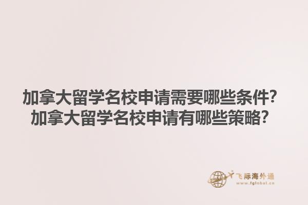 加拿大留學(xué)名校申請(qǐng)需要哪些條件？加拿大留學(xué)名校申請(qǐng)有哪些策略？