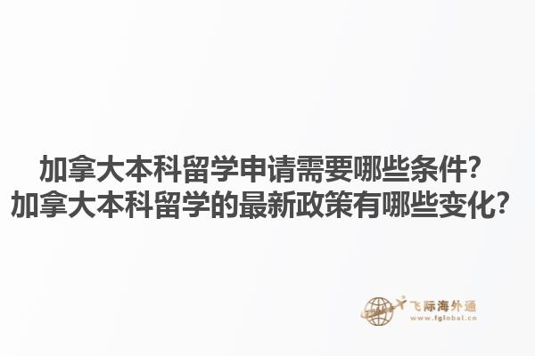 加拿大本科留學(xué)申請(qǐng)需要哪些條件？加拿大本科留學(xué)的最新政策有哪些變化？