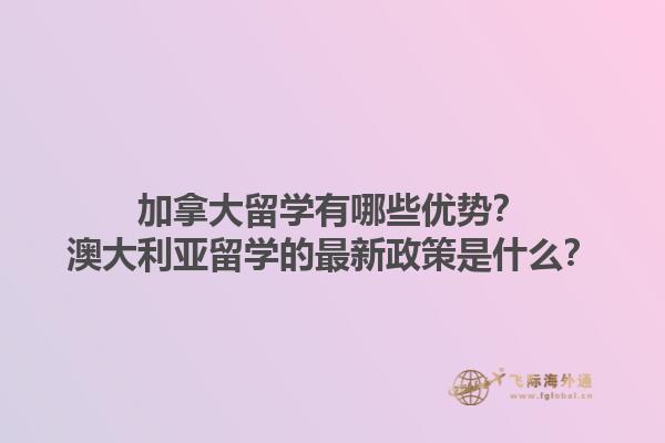 加拿大留學(xué)有哪些優(yōu)勢(shì)？澳大利亞留學(xué)的最新政策是什么？1.jpg