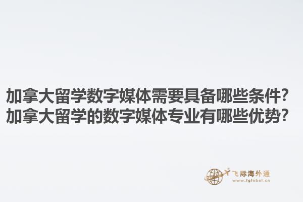 加拿大留學數字媒體需要具備哪些條件？加拿大留學的數字媒體專業(yè)有哪些優(yōu)勢？