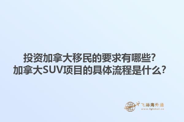 投資加拿大移民的要求有哪些？加拿大SUV項目的具體流程是什么？