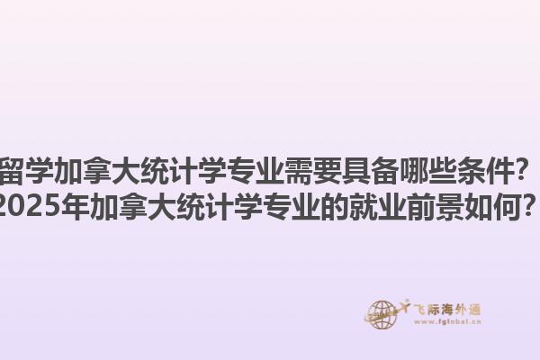 留學(xué)加拿大統(tǒng)計(jì)學(xué)專業(yè)需要具備哪些條件？2025年加拿大統(tǒng)計(jì)學(xué)專業(yè)的就業(yè)前景如何？1.jpg