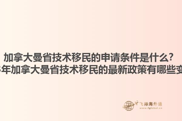 加拿大曼省技術(shù)移民的申請(qǐng)條件是什么？2023年加拿大曼省技術(shù)移民的最新政策有哪些變化？