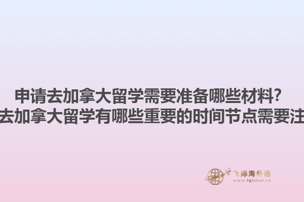 申請去加拿大留學(xué)需要準(zhǔn)備哪些材料？申請去加拿大留學(xué)有哪些重要的時間節(jié)點需要注意？1.jpg
