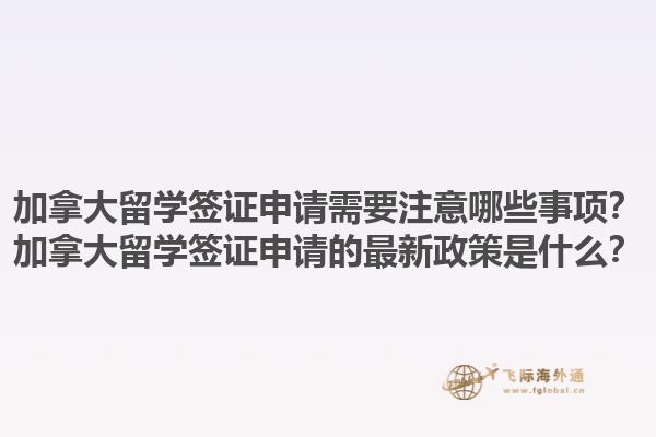 加拿大留學(xué)簽證申請需要注意哪些事項(xiàng)？加拿大留學(xué)簽證申請的最新政策是什么？1.jpg