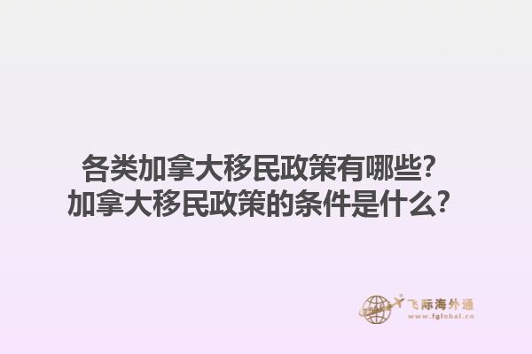各類加拿大移民政策有哪些？加拿大移民政策的條件是什么？1.jpg