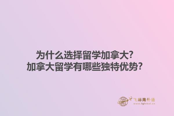 為什么選擇留學加拿大？加拿大留學有哪些獨特優(yōu)勢？1.jpg