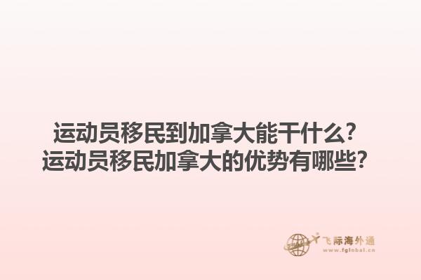 運(yùn)動員移民到加拿大能干什么？運(yùn)動員移民加拿大的優(yōu)勢有哪些？1.jpg