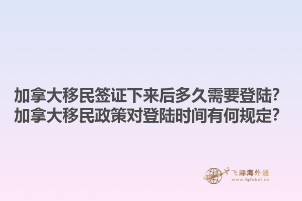加拿大移民簽證下來后多久需要登陸？加拿大移民政策對登陸時間有何規(guī)定？1.jpg