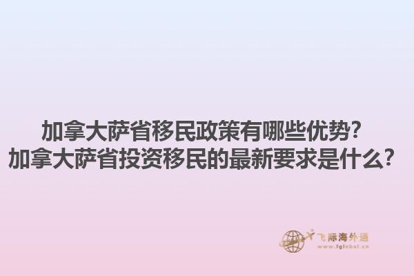 加拿大薩省移民政策有哪些優(yōu)勢？加拿大薩省投資移民的最新要求是什么？1.jpg