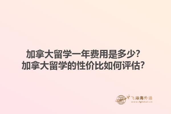加拿大留學(xué)一年費用是多少？加拿大留學(xué)的性價比如何評估？1.jpg