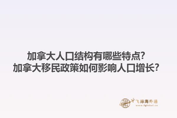 加拿大人口結(jié)構(gòu)有哪些特點？加拿大移民政策如何影響人口增長？1.jpg
