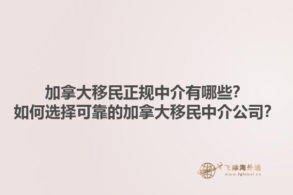 加拿大移民正規(guī)中介有哪些？如何選擇可靠的加拿大移民中介公司？1.jpg
