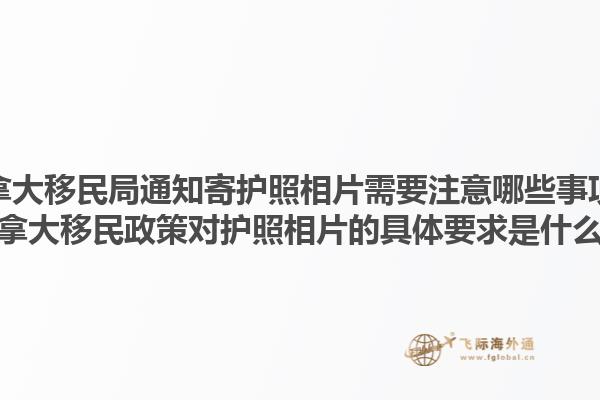 加拿大移民局通知寄護(hù)照相片需要注意哪些事項？加拿大移民政策對護(hù)照相片的具體要求是什么？1.jpg