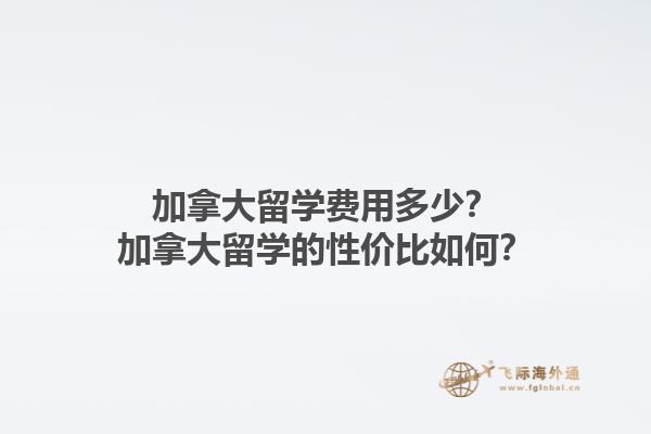 加拿大留學(xué)費(fèi)用多少？加拿大留學(xué)的性價(jià)比如何？1.jpg