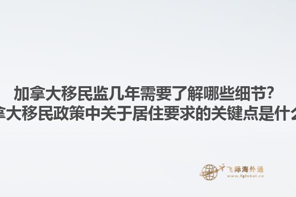 加拿大移民監(jiān)幾年需要了解哪些細(xì)節(jié)？加拿大移民政策中關(guān)于居住要求的關(guān)鍵點(diǎn)是什么？1.jpg