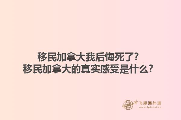 移民加拿大我后悔死了？移民加拿大的真實(shí)感受是什么？