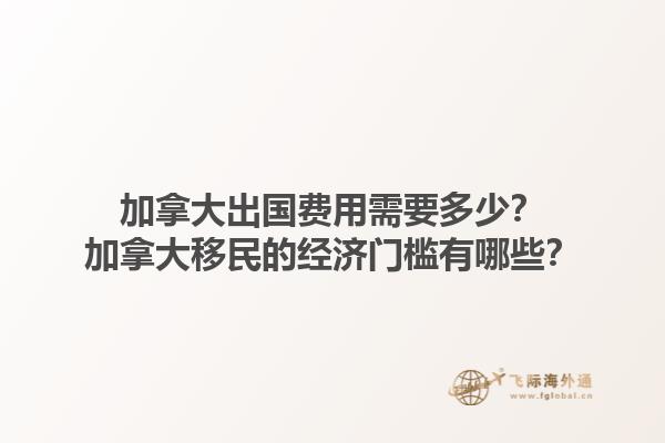 加拿大出國(guó)費(fèi)用需要多少？加拿大移民的經(jīng)濟(jì)門檻有哪些？1.jpg