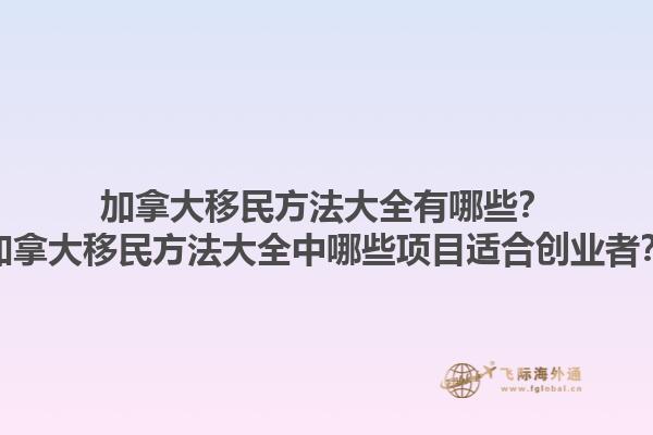 加拿大移民方法大全有哪些？加拿大移民方法大全中哪些項(xiàng)目適合創(chuàng)業(yè)者？