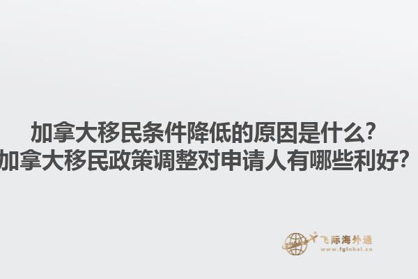 加拿大移民條件降低的原因是什么？加拿大移民政策調(diào)整對(duì)申請(qǐng)人有哪些利好？1.jpg