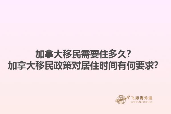加拿大移民需要住多久？加拿大移民政策對居住時間有何要求？