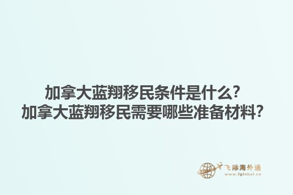 加拿大藍翔移民條件是什么？加拿大藍翔移民需要哪些準(zhǔn)備材料？1.jpg