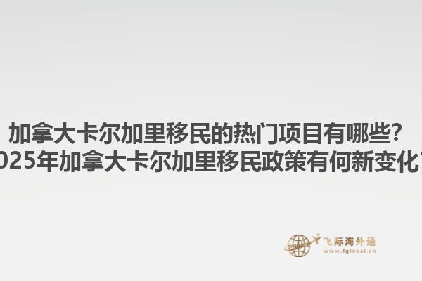 加拿大卡爾加里移民的熱門項(xiàng)目有哪些？2025年加拿大卡爾加里移民政策有何新變化？1.jpg