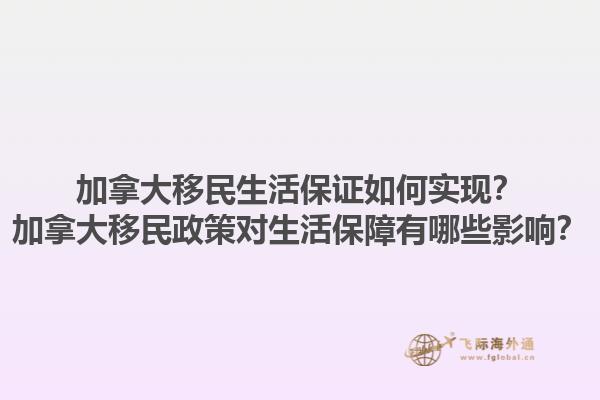 加拿大移民生活保證如何實現(xiàn)？加拿大移民政策對生活保障有哪些影響？