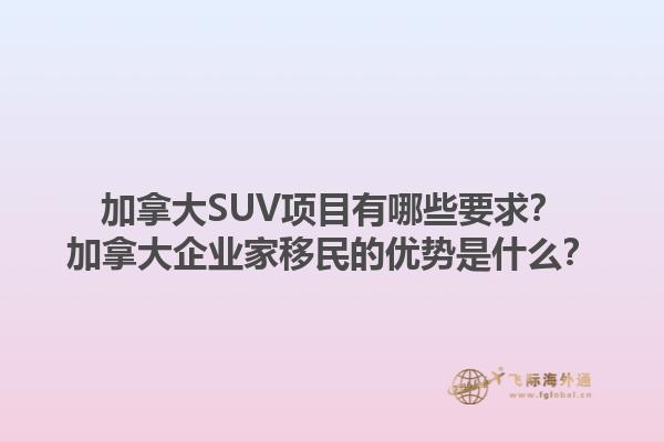 加拿大SUV項(xiàng)目有哪些要求？加拿大企業(yè)家移民的優(yōu)勢(shì)是什么？