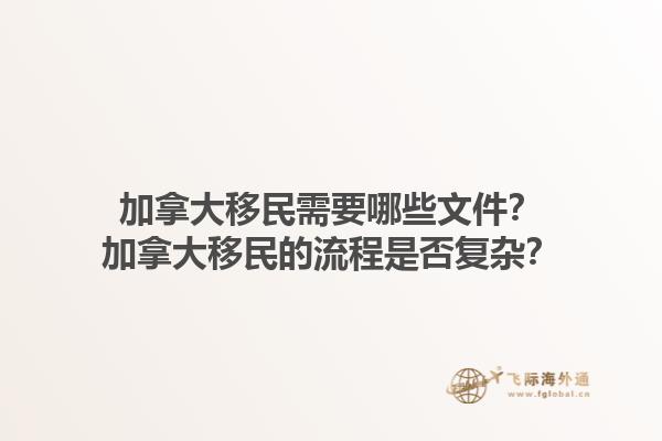 加拿大移民需要哪些文件？加拿大移民的流程是否復雜？