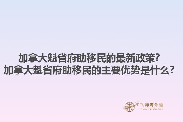 加拿大魁省府助移民的最新政策？加拿大魁省府助移民的主要優(yōu)勢是什么？1.jpg
