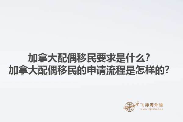 加拿大配偶移民要求是什么？加拿大配偶移民的申請流程是怎樣的？1.jpg