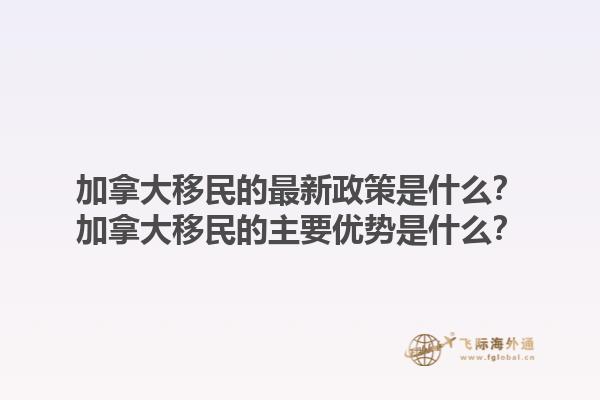 加拿大移民的最新政策是什么？加拿大移民的主要優(yōu)勢(shì)是什么？1.jpg
