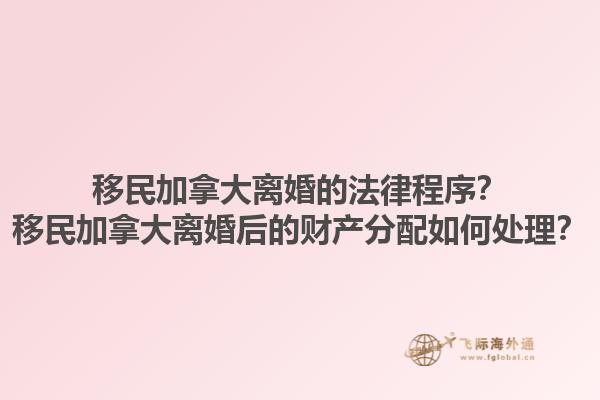 移民加拿大離婚的法律程序？移民加拿大離婚后的財(cái)產(chǎn)分配如何處理？1.jpg