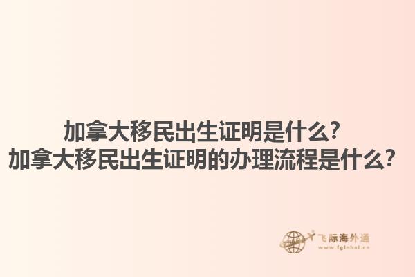 加拿大移民出生證明是什么？加拿大移民出生證明的辦理流程是什么？1.jpg