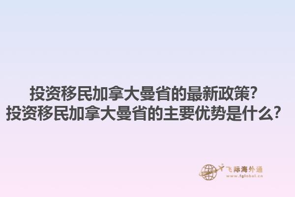 投資移民加拿大曼省的最新政策？投資移民加拿大曼省的主要優(yōu)勢是什么？1.jpg