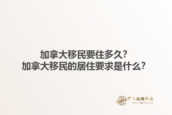 加拿大移民要住多久？加拿大移民的居住要求是什么？1.jpg
