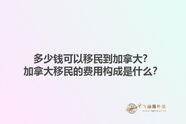 多少錢可以移民到加拿大？加拿大移民的費用構成是什么？1.jpg