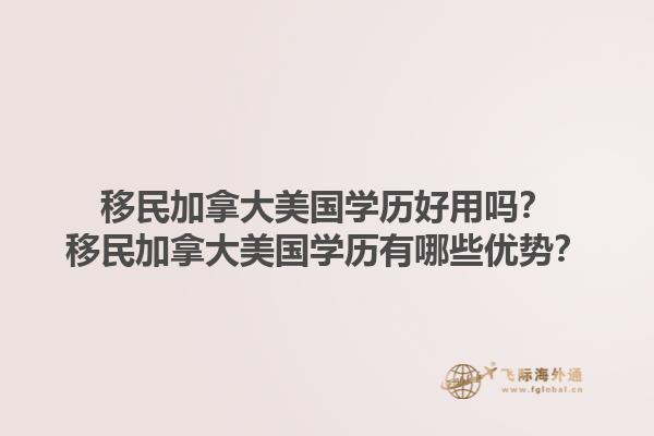 移民加拿大美國學(xué)歷好用嗎？移民加拿大美國學(xué)歷有哪些優(yōu)勢(shì)？